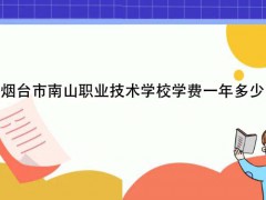 烟台市南山职业技术学校学费一年多少