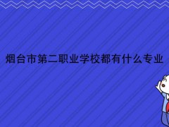 烟台市第二职业学校都有什么专业