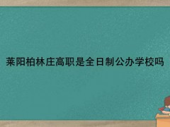 莱阳柏林庄高职是全日制公办学校吗