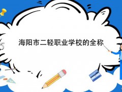 海阳市二轻职业学校的全称