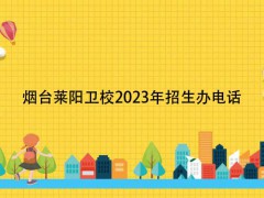 烟台莱阳卫校2023年招生办电话