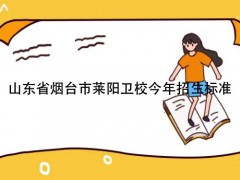 山东省烟台市莱阳卫校今年招生标准