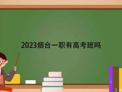 2023烟台一职有高考班吗