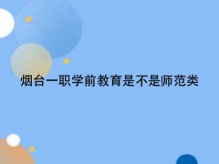 烟台一职学前教育是不是师范类