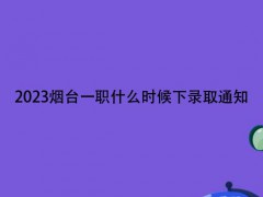 2023烟台一职什么时候下录取通知