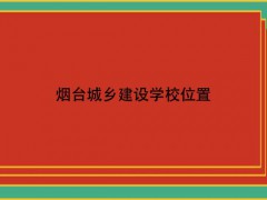 烟台城乡建设学校位置