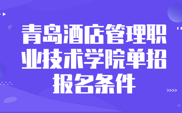 青岛酒店管理职业技术学院单招报名条件