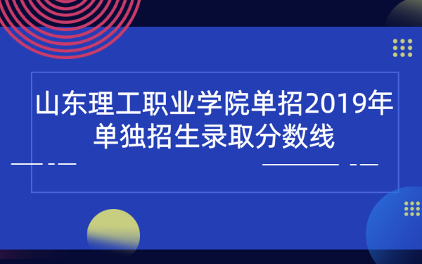 山东理工职业学院单招2019年单独招生录取分数线