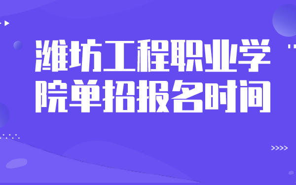 潍坊工程职业学院单招报名时间