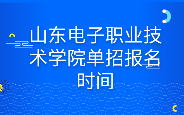 山东电子职业技术学院单招报名时间