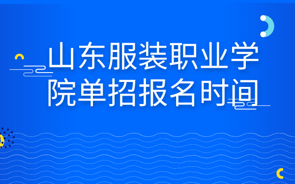 山东服装职业学院单招报名时间